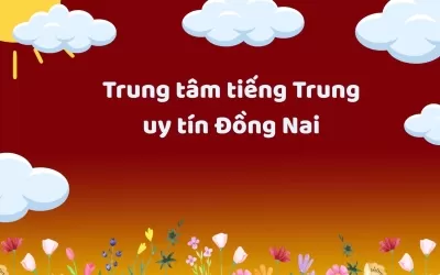 Trung tâm tiếng Trung uy tín Đồng Nai